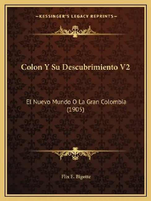 Colon Y Su Descubrimiento V2: El Nuevo Mundo O La Gran Colombia (1905) by Flix E. Bigotte