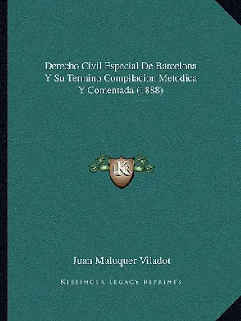 Derecho Civil Especial De Barcelona Y Su Termino Compilacion Metodica Y Comentada (1888) by Juan Maluquer Viladot