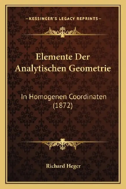 Elemente Der Analytischen Geometrie: In Homogenen Coordinaten (1872) by Richard Heger