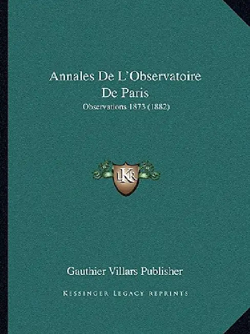 Annales De L'Observatoire De Paris: Observations 1873 (1882) by Gauthier Villars Publisher