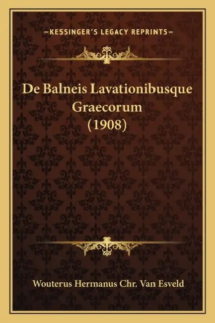 De Balneis Lavationibusque Graecorum (1908) by Wouterus Hermanus Chr Van Esveld