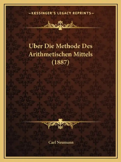 Uber Die Methode Des Arithmetischen Mittels (1887) by Carl Neumann
