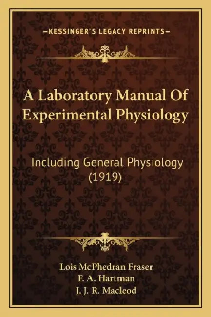 A Laboratory Manual Of Experimental Physiology: Including General Physiology (1919) by Lois McPhedran Fraser, F. A. Hartman, J. J. R. MacLeod