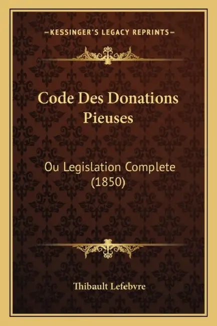 Code Des Donations Pieuses: Ou Legislation Complete (1850) by Thibault Lefebvre