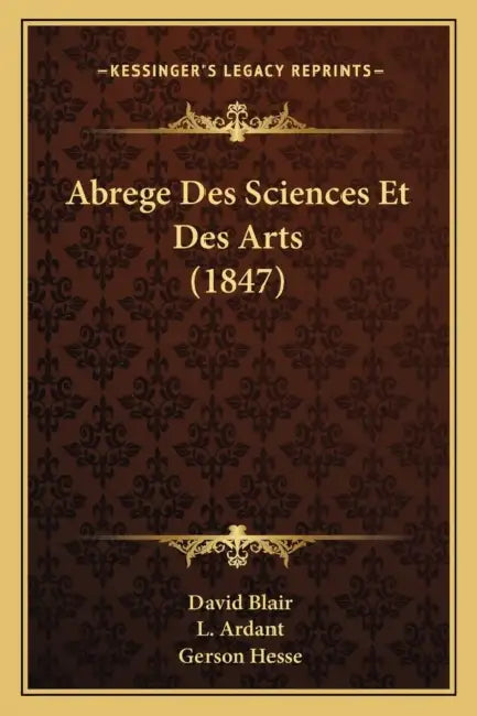 Abrege Des Sciences Et Des Arts (1847) by David Blair, L. Ardant, Gerson Hesse