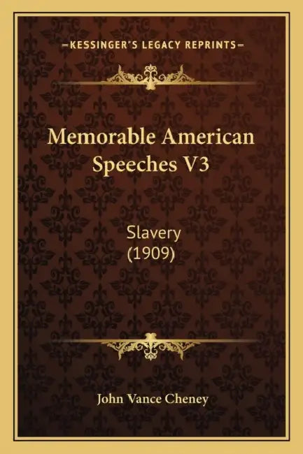 Memorable American Speeches V3: Slavery (1909) by John Vance Cheney