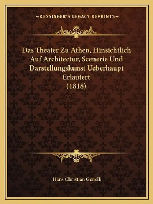 Das Theater Zu Athen, Hinsichtlich Auf Architectur, Scenerie Und Darstellungskunst Ueberhaupt Erlautert (1818) by Hans Christian Genelli