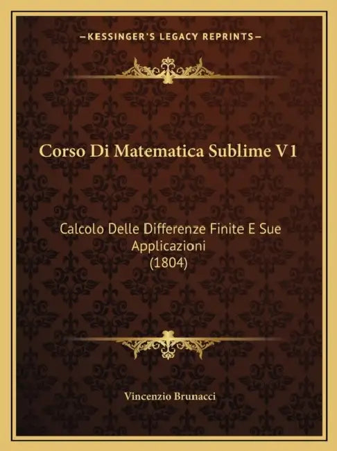 Corso Di Matematica Sublime V1: Calcolo Delle Differenze Finite E Sue Applicazioni (1804) by Vincenzio Brunacci