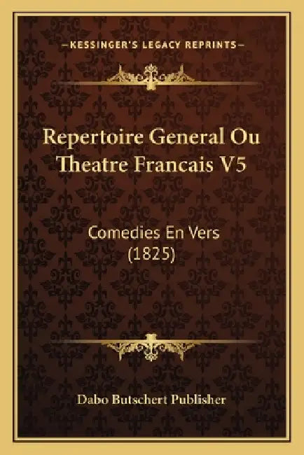 Repertoire General Ou Theatre Francais V5: Comedies En Vers (1825) by Dabo Butschert Publisher