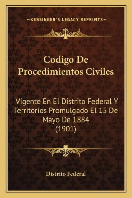 Codigo De Procedimientos Civiles: Vigente En El Distrito Federal Y Territorios Promulgado El 15 De Mayo De 1884 (1901) by Distrito Federal