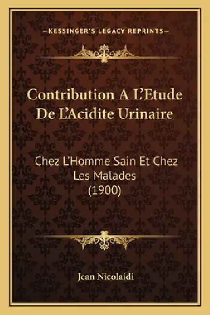 Contribution A L'Etude De L'Acidite Urinaire: Chez L'Homme Sain Et Chez Les Malades (1900) by Jean Nicolaidi