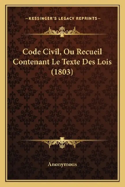 Code Civil, Ou Recueil Contenant Le Texte Des Lois (1803) by Anonymous