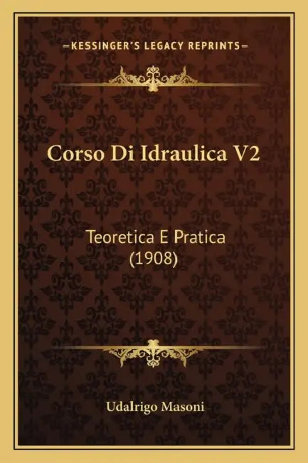 Corso Di Idraulica V2: Teoretica E Pratica (1908) by Udalrigo Masoni
