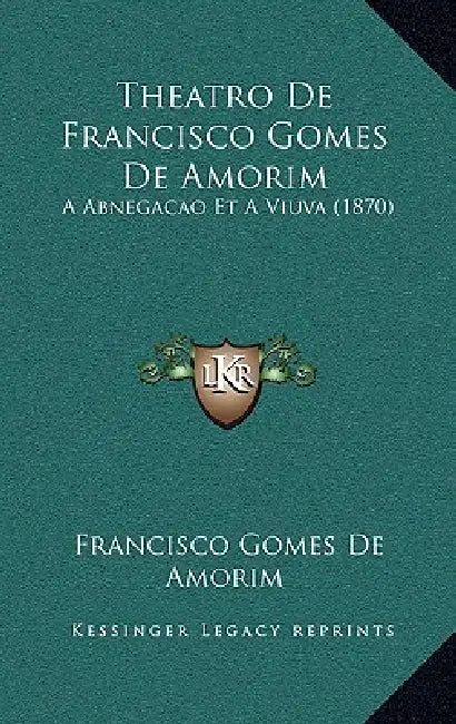 Theatro De Francisco Gomes De Amorim: A Abnegacao Et A Viuva (1870) by Francisco Gomes De Amorim