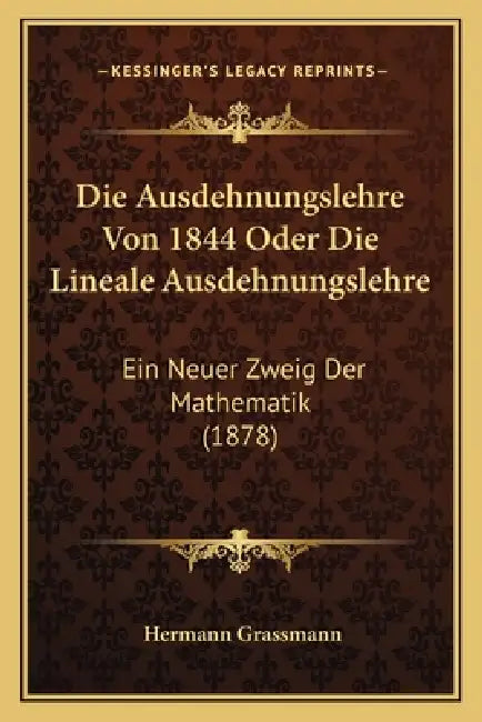 Die Ausdehnungslehre Von 1844 Oder Die Lineale Ausdehnungslehre: Ein Neuer Zweig Der Mathematik (1878) by Hermann Grassmann