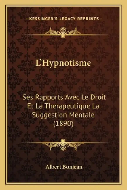 L'Hypnotisme: Ses Rapports Avec Le Droit Et La Therapeutique La Suggestion Mentale (1890) by Albert Bonjean