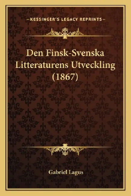 Den Finsk-Svenska Litteraturens Utveckling (1867) by Gabriel Lagus
