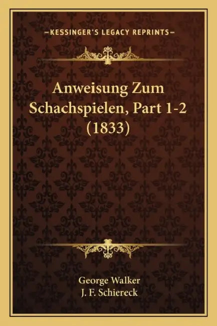 Anweisung Zum Schachspielen, Part 1-2 (1833) by George Walker, J. F. Schiereck