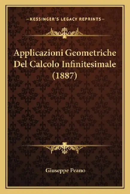 Applicazioni Geometriche Del Calcolo Infinitesimale (1887) by Giuseppe Peano