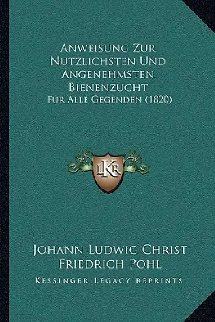 Anweisung Zur Nutzlichsten Und Angenehmsten Bienenzucht: Fur Alle Gegenden (1820) by Johann Ludwig Christ, Friedrich Pohl