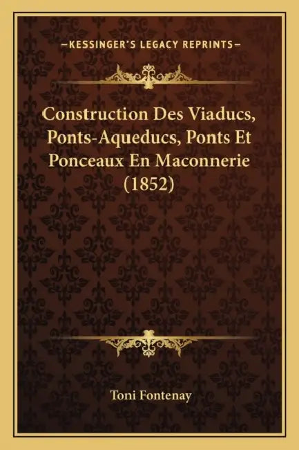 Construction Des Viaducs, Ponts-Aqueducs, Ponts Et Ponceaux En Maconnerie (1852) by Toni Fontenay