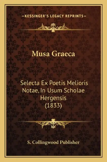 Musa Graeca: Selecta Ex Poetis Melioris Notae, In Usum Scholae Hergensis (1833) by S. Collingwood Publisher