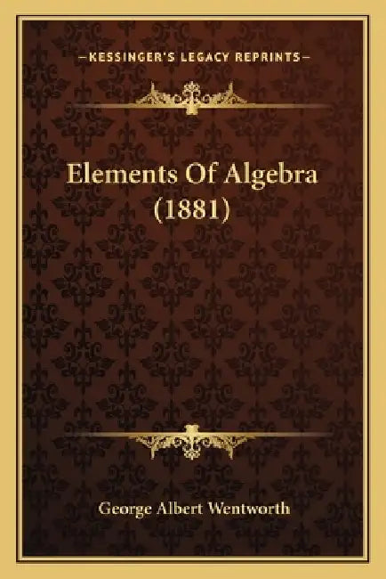 Elements Of Algebra (1881) by George Albert Wentworth