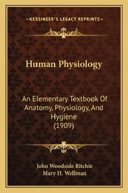 Human Physiology: An Elementary Textbook Of Anatomy, Physiology, And Hygiene (1909) by John Woodside Ritchie, Mary H. Wellman