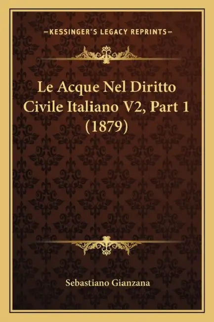 Le Acque Nel Diritto Civile Italiano V2, Part 1 (1879) by Sebastiano Gianzana