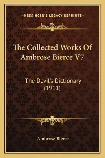 The Collected Works Of Ambrose Bierce V7: The Devil's Dictionary (1911) by Ambrose Bierce