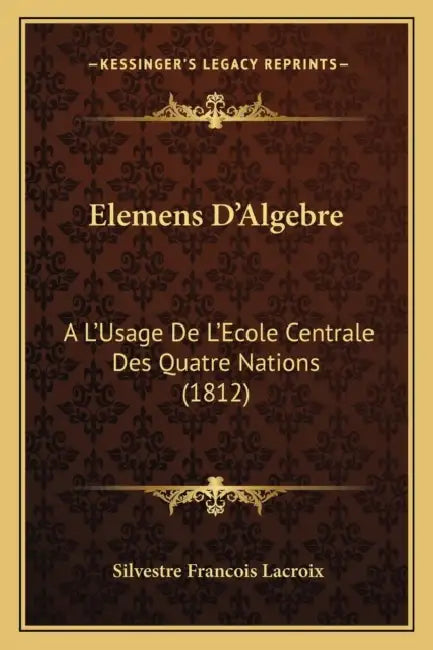 Elemens D'Algebre: A L'Usage De L'Ecole Centrale Des Quatre Nations (1812) by Silvestre Francois LaCroix