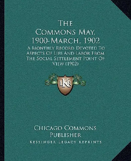 The Commons May, 1900-March, 1902: A Monthly Record Devoted To Aspects Of Life And Labor From The Social Settlement Point Of View (1902) by Chicago Commons Publisher