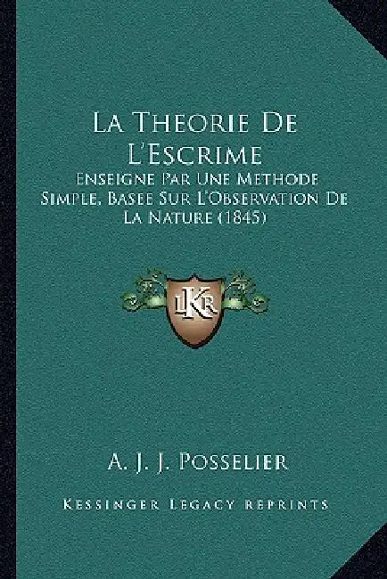 La Theorie De L'Escrime: Enseigne Par Une Methode Simple, Basee Sur L'Observation De La Nature (1845) by A. J. J. Posselier