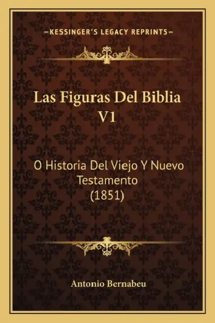 Las Figuras Del Biblia V1: O Historia Del Viejo Y Nuevo Testamento (1851) by Antonio Bernabeu