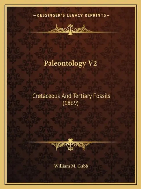 Paleontology V2: Cretaceous And Tertiary Fossils (1869) by William M. Gabb