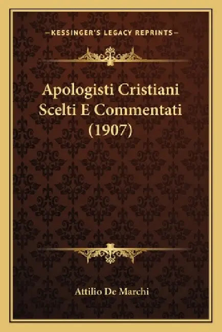 Apologisti Cristiani Scelti E Commentati (1907) by Attilio De Marchi