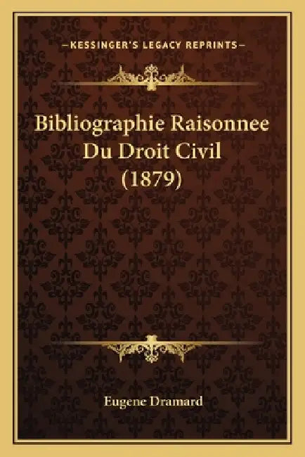 Bibliographie Raisonnee Du Droit Civil (1879) by Eugene Dramard