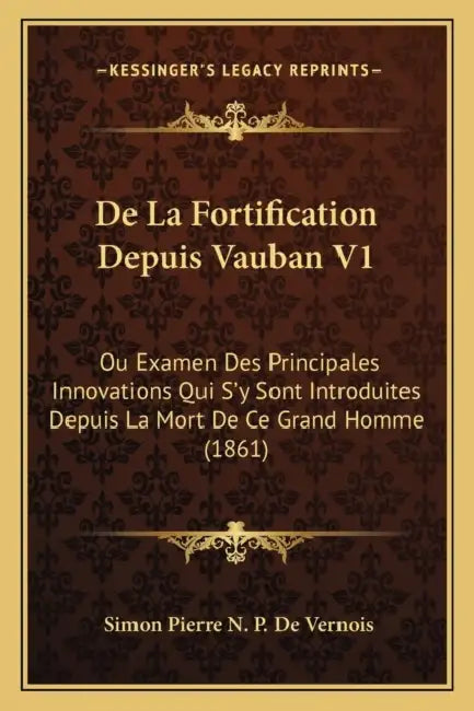 De La Fortification Depuis Vauban V1: Ou Examen Des Principales Innovations Qui S'y Sont Introduites Depuis La Mort De Ce Grand Homme (1861) by Simon Pierre N. P. De Vernois