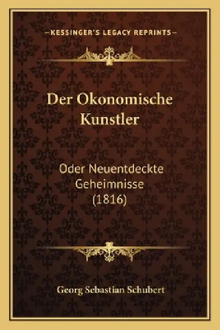 Der Okonomische Kunstler: Oder Neuentdeckte Geheimnisse (1816) by Georg Sebastian Schubert