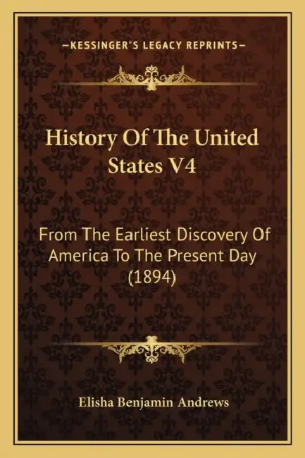 History Of The United States V4: From The Earliest Discovery Of America To The Present Day (1894) by Elisha Benjamin Andrews
