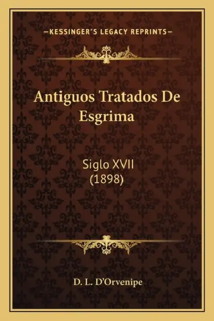 Antiguos Tratados De Esgrima: Siglo XVII (1898) by D. L. D'Orvenipe