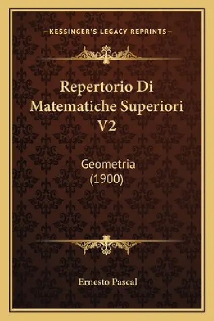Repertorio Di Matematiche Superiori V2: Geometria (1900) by Ernesto Pascal