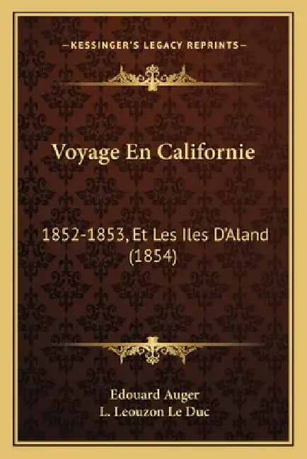 Voyage En Californie: 1852-1853, Et Les Iles D'Aland (1854) by Edouard Auger, L. Leouzon Le Duc