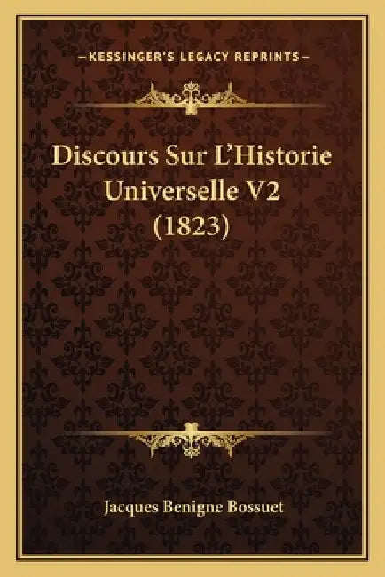 Discours Sur L'Historie Universelle V2 (1823) by Jacques-Benigne Bossuet