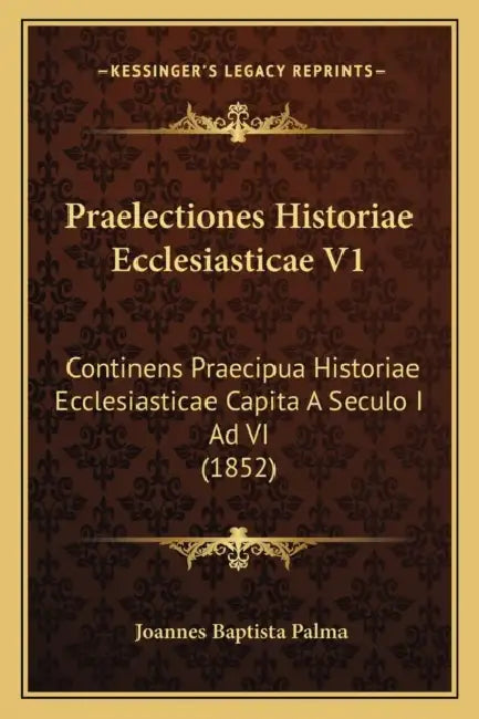 Praelectiones Historiae Ecclesiasticae V1: Continens Praecipua Historiae Ecclesiasticae Capita A Seculo I Ad VI (1852) by Joannes Baptista Palma