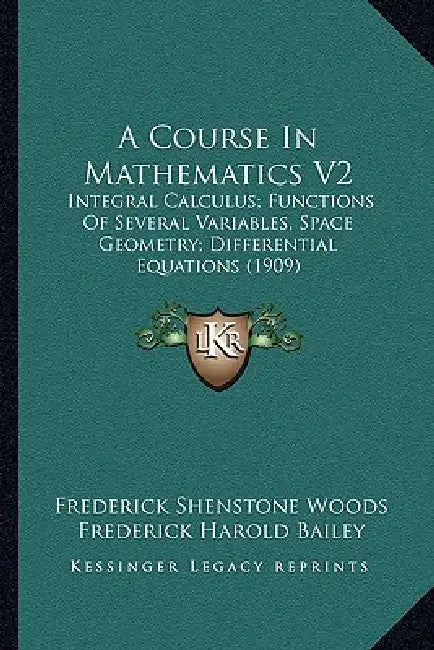 A Course In Mathematics V2: Integral Calculus; Functions Of Several Variables, Space Geometry; Differential Equations (1909) by Frederick Shenstone Woods, Frederick Harold Bailey