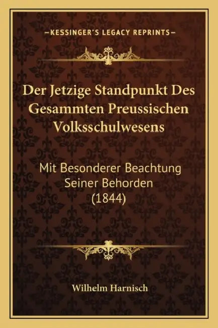 Der Jetzige Standpunkt Des Gesammten Preussischen Volksschulwesens: Mit Besonderer Beachtung Seiner Behorden (1844) by Wilhelm Harnisch