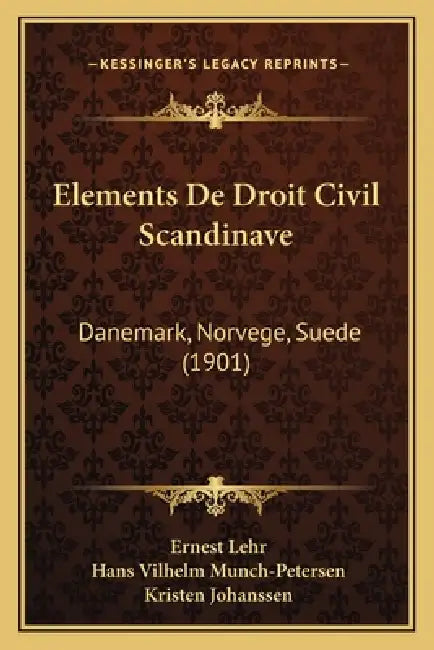 Elements De Droit Civil Scandinave: Danemark, Norvege, Suede (1901) by Ernest Lehr, Hans Vilhelm Munch-Petersen, Kristen Johanssen