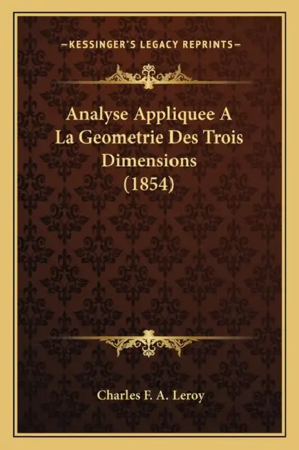 Analyse Appliquee A La Geometrie Des Trois Dimensions (1854) by Charles F. a. Leroy