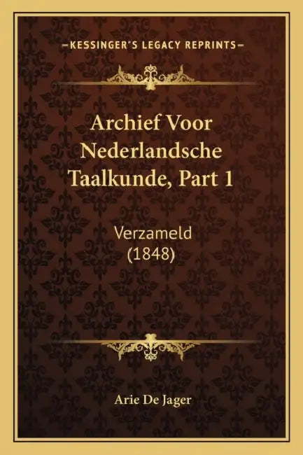 Archief Voor Nederlandsche Taalkunde, Part 1: Verzameld (1848) by Arie De Jager